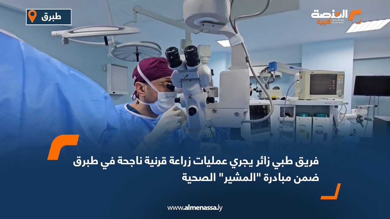 فريق طبي زائر يجري عمليات زراعة قرنية ناجحة في طبرق ضمن مبادرة "المشير" الصحية