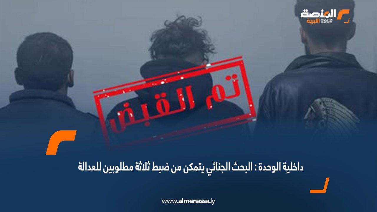 داخلية الوحدة: البحث الجنائي يتمكن من ضبط ثلاثة مطلوبين للعدالة