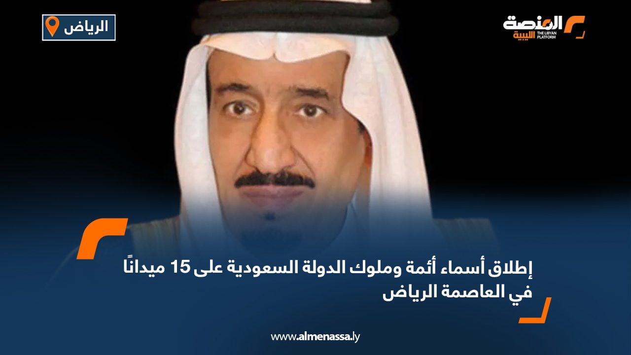 إطلاق أسماء أئمة وملوك الدولة السعودية على 15 ميدانا بالعاصمة الرياض