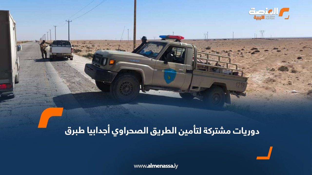 دوريات مشتركة لتأمين الطريق الصحراوي أجدابيا طبرق
