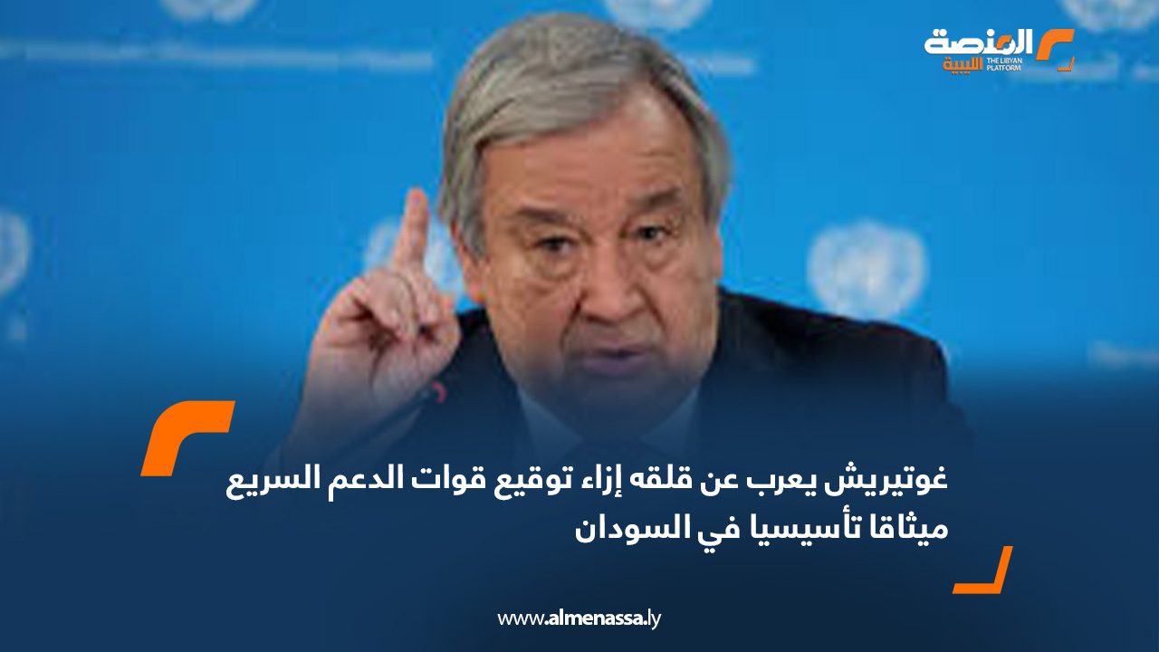 غوتيريش يعرب عن قلقه إزاء توقيع قوات الدعم السريع ميثاقا تأسيسيا في السودان