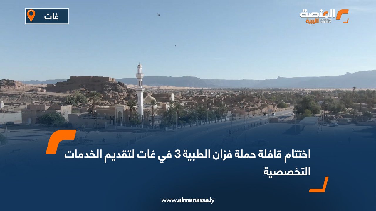 اختتام قافلة حملة فزان الطبية 3 في غات لتقديم الخدمات التخصصية