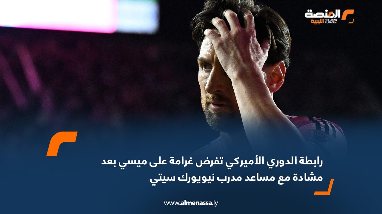 رابطة الدوري الأميركي تفرض غرامة على ميسي بعد مشادة مع مساعد مدرب نيويورك سيتي