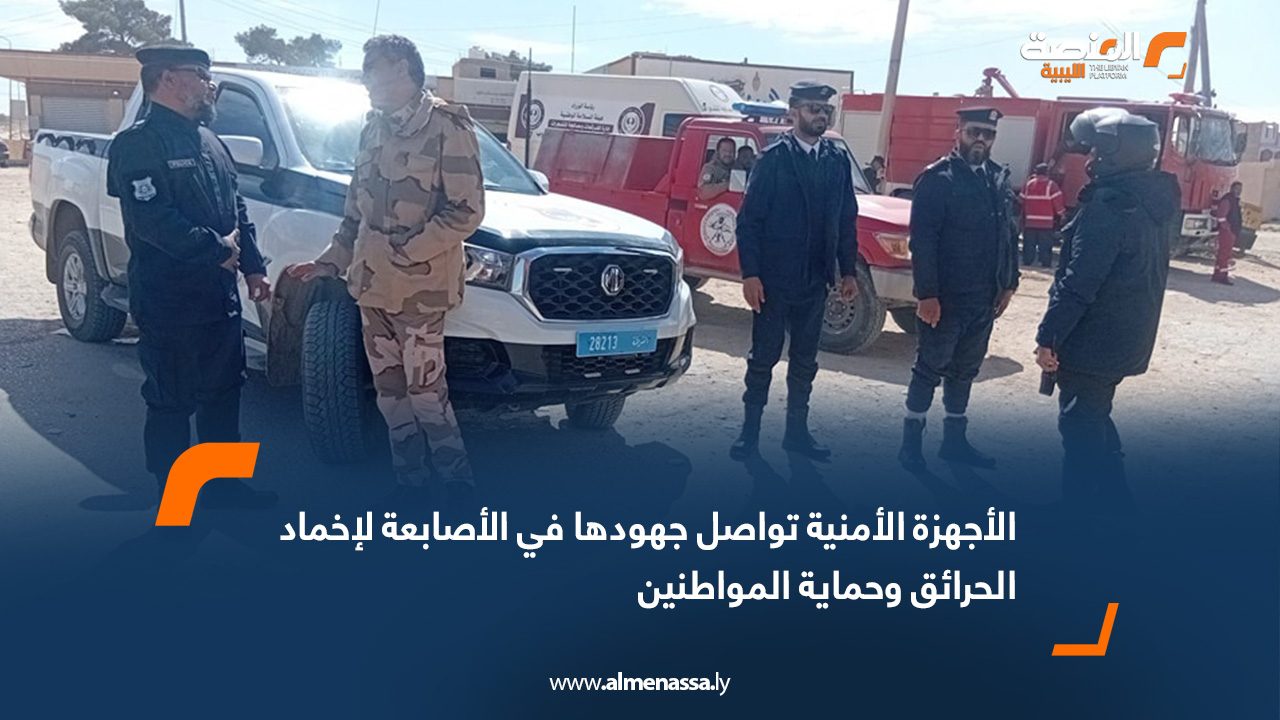 الأجهزة الأمنية تواصل جهودها في الأصابعة لإخماد الحرائق وحماية المواطنين