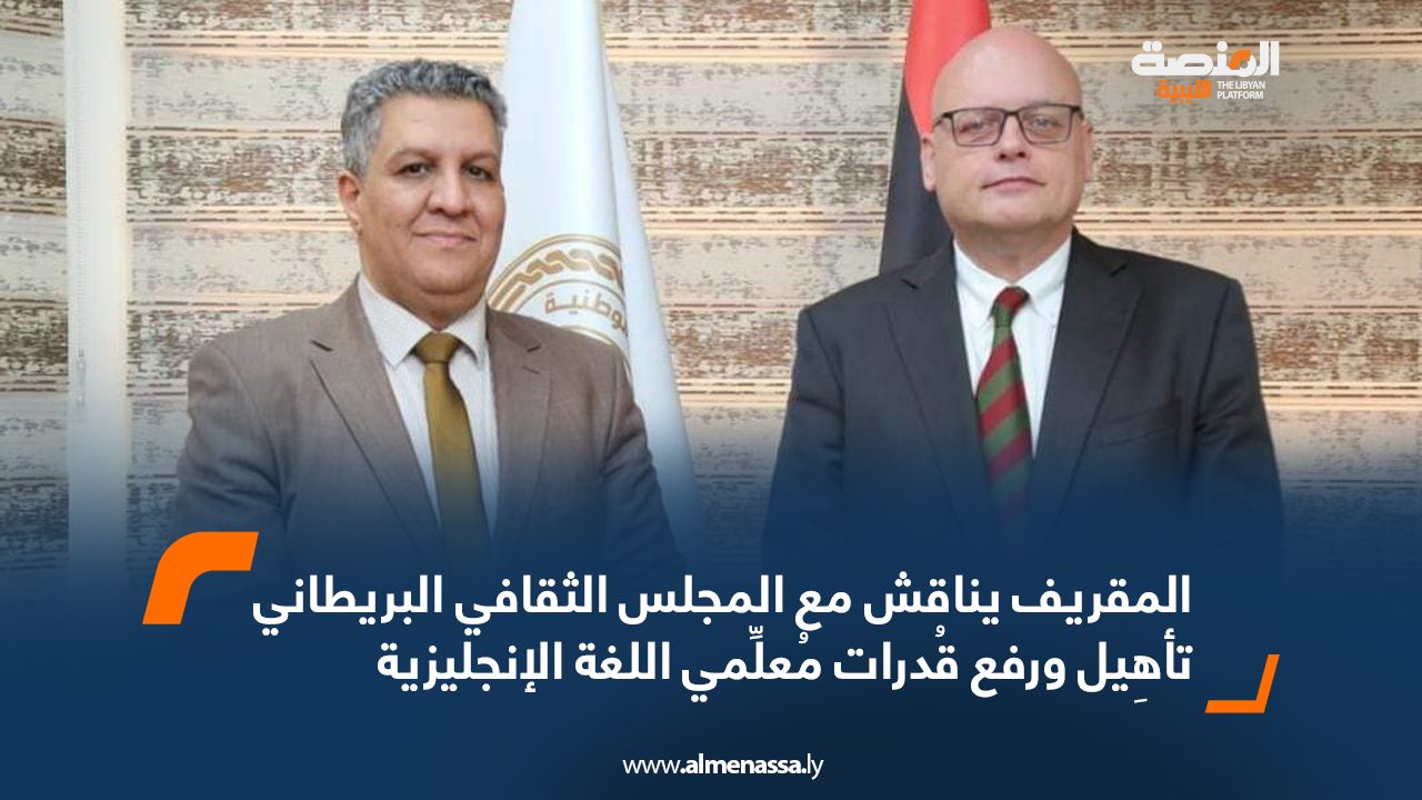 المقريف يناقش مع المجلس الثقافي البريطاني تأهِيل ورفع قُدرات مُعلِّمي اللغة الإنجليزيةبب المقريف يناقش مع المجلس الثقافي البريطاني تأهِيل ورفع قُدرات مُعلِّمي اللغة الإنجليزيةبب
